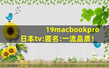 19macbookpro日本tv:匿名:一流品质！