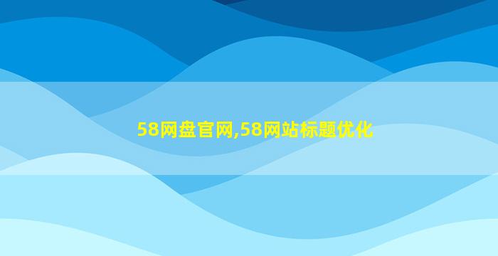 58网盘官网,58网站标题优化