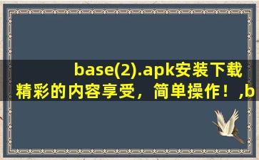 base(2).apk安装下载精彩的内容享受，简单操作！,baseapk1安装包下载