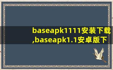 baseapk1111安装下载,baseapk1.1安卓版下载