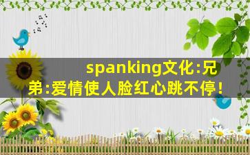 spanking文化:兄弟:爱情使人脸红心跳不停！