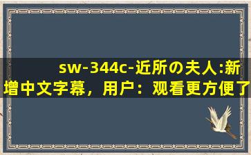 sw-344c-近所の夫人:新增中文字幕，用户：观看更方便了