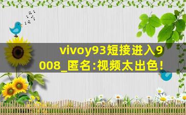 vivoy93短接进入9008_匿名:视频太出色！