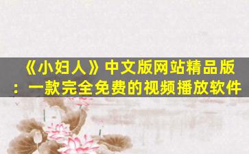 《小妇人》中文版网站精品版：一款完全免费的视频播放软件