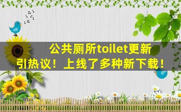 公共厕所toilet更新引热议！上线了多种新下载！
